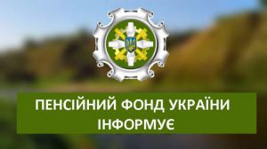 Пенсійний фонд України інформує щодо окремих змін у законодавстві з питань виплат пенсії