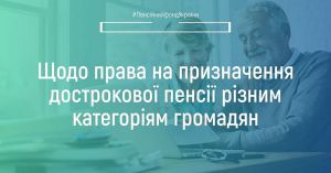 ПФУ: Щодо права на призначення дострокової пенсії різним категоріям громадян