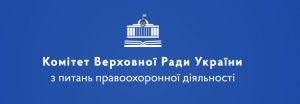 Комітет з питань правоохоронної діяльності рекомендує Верховній Раді прийняти в цілому три законопроекти