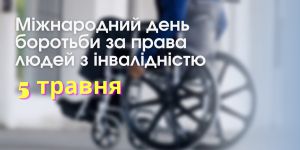 5 травня – Міжнародний день боротьби за права людей з інвалідністю