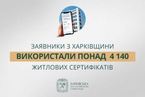 Заявники з Харківщини використали понад 4 140 житлових сертифікатів