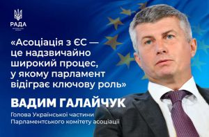 Вадим Галайчук: Асоціація з ЄС — це надзвичайно широкий процес, у якому парламент відіграє ключову роль