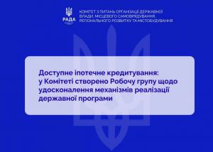 Доступне іпотечне кредитування: у Комітеті створено Робочу групу щодо удосконалення механізмів реалізації державної програми